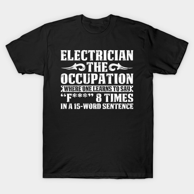 Electrician The Occupation Proud Electrician T Shirts For Electrician Gift For Electrician Family T-Shirt by Murder By Text